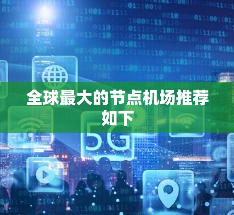 全球最大的节点机场推荐如下 全球最大的节点机场推荐如下
