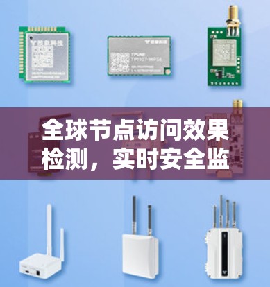 全球节点访问效果检测,实时安全监控与数据传输优化 全球节点访问效果检测,实时安全监控与数据传输优化