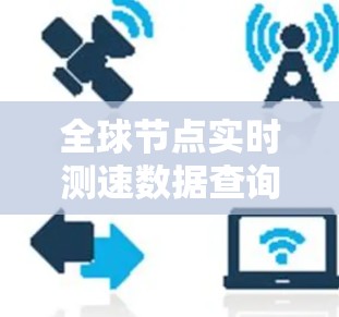 全球节点实时测速数据查询及分析 全球节点实时测速数据查询及分析