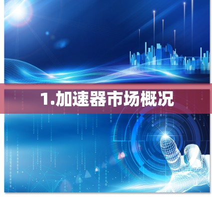 1.加速器市场概况 1.加速器市场概况