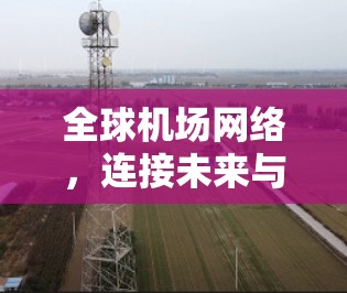 全球机场网络，连接未来与挑战