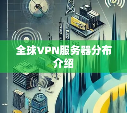 全球VPN服务器分布介绍 全球VPN服务器分布介绍
