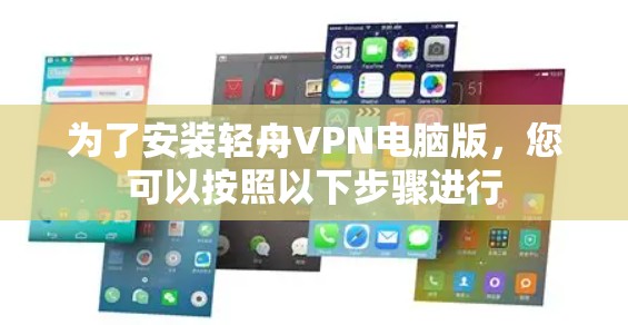 为了安装轻舟VPN电脑版，您可以按照以下步骤进行