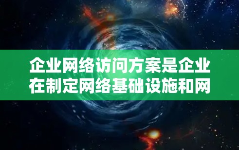 企业网络访问方案是企业在制定网络基础设施和网络访问计划时的重要组成部分,旨在确保网络访问的高效、安全、合规和可维护。以下是一个详细的网络访问方案框架,供您参考 企业网络访问方案是企业在制定网络基础设施和网络访问计划时的重要组成部分,旨在确保网络访问的高效、安全、合规和可维护。以下是一个详细的网络访问方案框架,供您参考