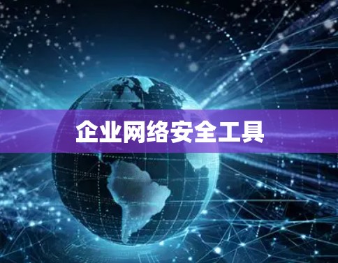 企业网络安全工具 企业网络安全工具