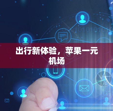 出行新体验,苹果一元机场 出行新体验,苹果一元机场