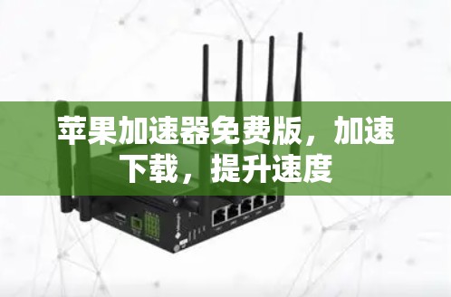 苹果加速器免费版,加速下载,提升速度 苹果加速器免费版,加速下载,提升速度