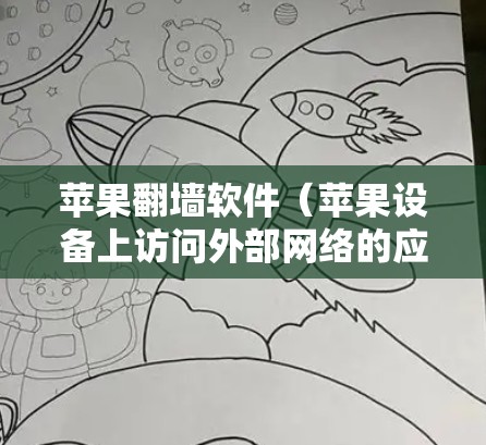 苹果翻墙软件(苹果设备上访问外部网络的应用程序)是一个非常实用的工具,可以帮助用户在苹果设备上轻松访问外部网络应用。以下是一些常见的苹果翻墙软件及其使用评测 苹果翻墙软件(苹果设备上访问外部网络的应用程序)是一个非常实用的工具,可以帮助用户在苹果设备上轻松访问外部网络应用。以下是一些常见的苹果翻墙软件及其使用评测