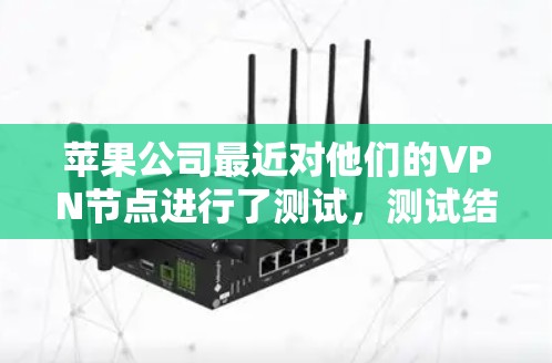 苹果公司最近对他们的VPN节点进行了测试,测试结果表明节点在测试中没有发现任何加密漏洞。以下是关于苹果VPN节点测试的具体情况 苹果公司最近对他们的VPN节点进行了测试,测试结果表明节点在测试中没有发现任何加密漏洞。以下是关于苹果VPN节点测试的具体情况