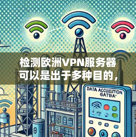 检测欧洲VPN服务器可以是出于多种目的,例如安全评估、恶意软件检测等。以下是一些常见的检测方法和工具,可以帮助你排查和检测可疑的欧洲VPN服务器 检测欧洲VPN服务器可以是出于多种目的,例如安全评估、恶意软件检测等。以下是一些常见的检测方法和工具,可以帮助你排查和检测可疑的欧洲VPN服务器