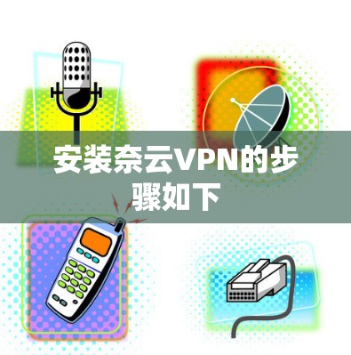 安装奈云VPN的步骤如下 安装奈云VPN的步骤如下