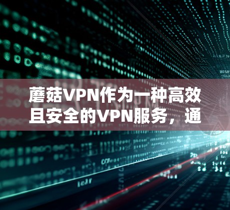 蘑菇VPN作为一种高效且安全的VPN服务,通过多种加密技术确保数据传输的安全性和隐私保护。以下是对蘑菇VPN科学上网功能的详细分析 蘑菇VPN作为一种高效且安全的VPN服务,通过多种加密技术确保数据传输的安全性和隐私保护。以下是对蘑菇VPN科学上网功能的详细分析