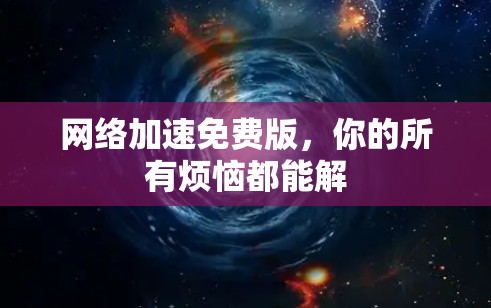 网络加速免费版,你的所有烦恼都能解
