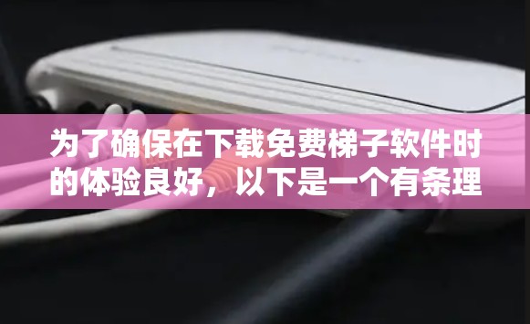 为了确保在下载免费梯子软件时的体验良好,以下是一个有条理的步骤指南