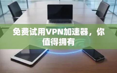 免费试用VPN加速器,你值得拥有