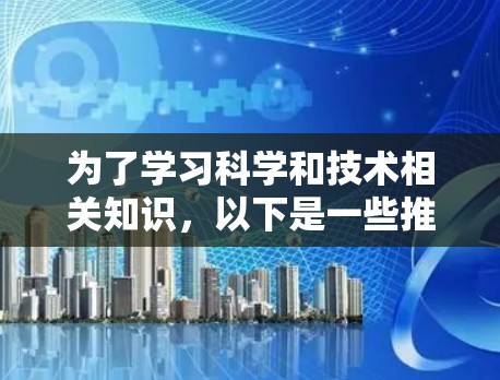 为了学习科学和技术相关知识,以下是一些推荐的免费资源,涵盖了编程、数学、物理、生物和工程学等多个领域
