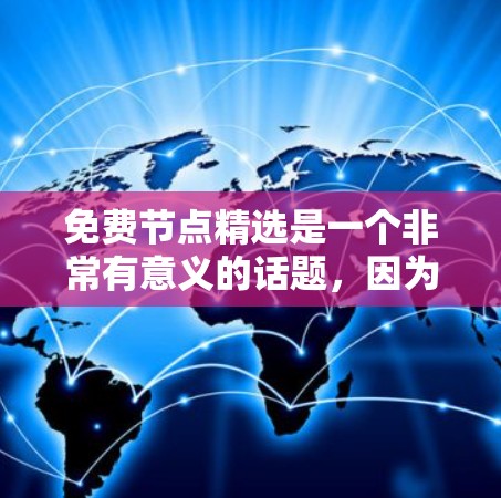 免费节点精选是一个非常有意义的话题,因为它涉及到如何有效地获取和利用资源。以下是针对不同平台或资源的免费节点推荐