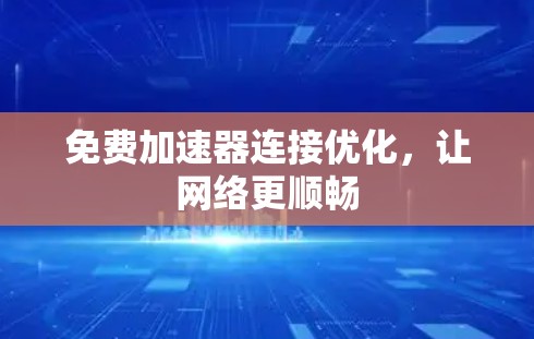 免费加速器连接优化,让网络更顺畅