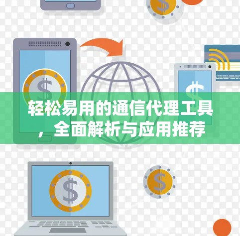 轻松易用的通信代理工具,全面解析与应用推荐