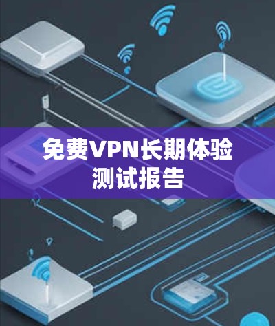免费VPN长期体验测试报告