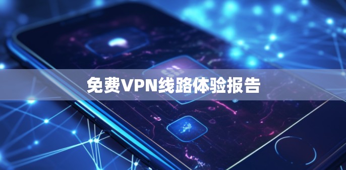 免费VPN线路体验报告