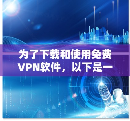 为了下载和使用免费VPN软件，以下是一个清晰的指南