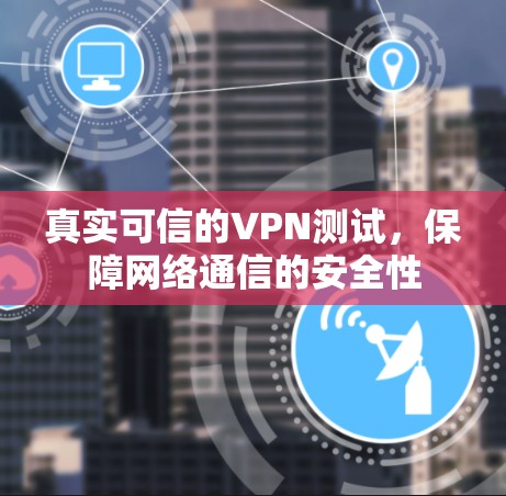 真实可信的VPN测试,保障网络通信的安全性