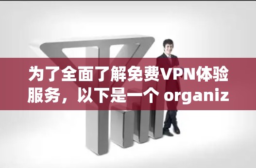 为了全面了解免费VPN体验服务，以下是一个 organized的步骤说明
