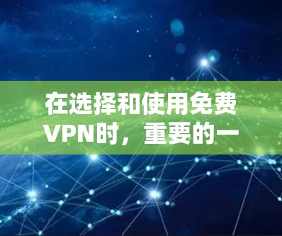 在选择和使用免费VPN时，重要的一点是综合考虑多个因素，比如价格、安全性、隐私保护、用户界面以及服务提供商的服务记录。以下是一些综合性的评价和推荐，帮助您更好地了解如何选择和使用免费VPN