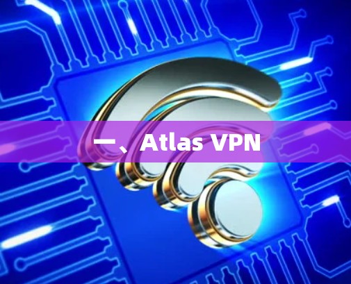 一、Atlas VPN 一、Atlas VPN