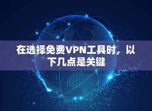 在选择免费VPN工具时,以下几点是关键 在选择免费VPN工具时,以下几点是关键