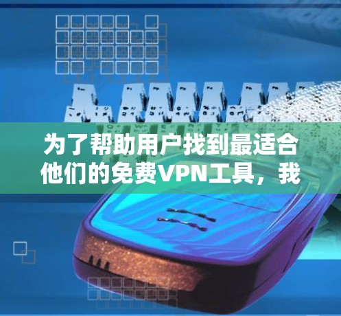 为了帮助用户找到最适合他们的免费VPN工具，我将从多个角度进行分析，并给出一个综合性的推荐
