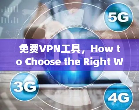 免费VPN工具,How to Choose the Right Windscribe VPN for Your Needs